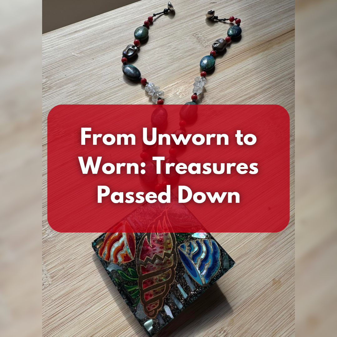 From Unworn to Worn: Treasures Passed Down